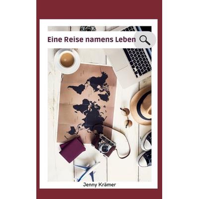 Eine Reise namens Leben, Gebundene Ausgabe von Jenny Krämer, BoD – Books on Demand, 978-3-7562-3065-5