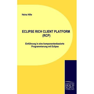 Eclipse Rich Client Platform (rcp), Taschenbuch von Heinz Hille, EHV Academicpress, 978-3-941482-19-7