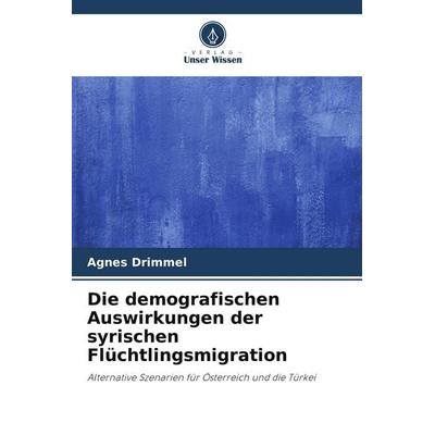Die demografischen Auswirkungen der syrischen Flüchtlingsmigration, Taschenbuch von Agnes Drimmel, Verlag Unser Wissen