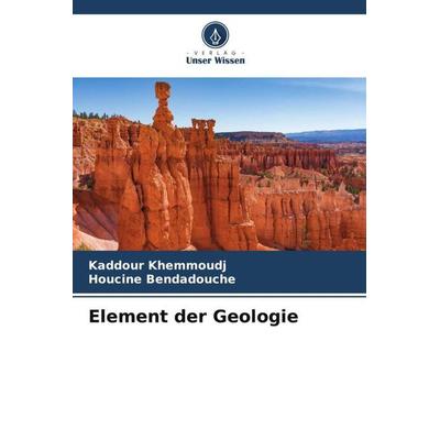 Element der Geologie, Taschenbuch von Kaddour Khemmoudj,Houcine Bendadouche, Verlag Unser Wissen, 978-620-5-91523-3
