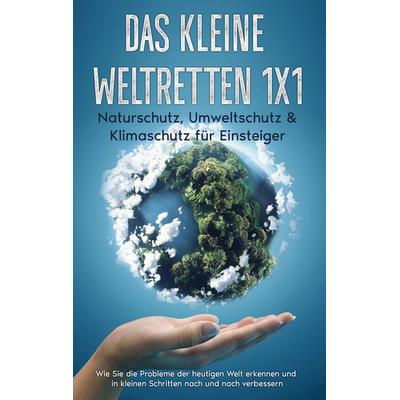 Das kleine Weltretten 1x1 - Naturschutz, Umweltschutz & Klimaschutz für Einsteiger:, Taschenbuch von Marieke Gesing, BoD – Books on Demand,