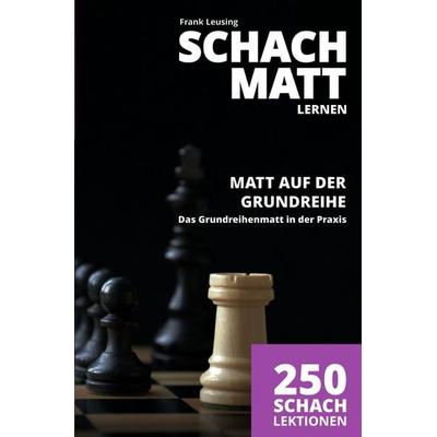 Schachmatt lernen, Matt auf der Grundreihe, Taschenbuch von Frank Leusing, Epubli, 978-3-8187-8241-2