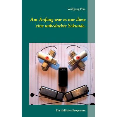 Am Anfang war es nur diese eine unbedachte Sekunde., Taschenbuch von Wolfgang Pein, BoD – Books on Demand, 978-3-7519-6735-8