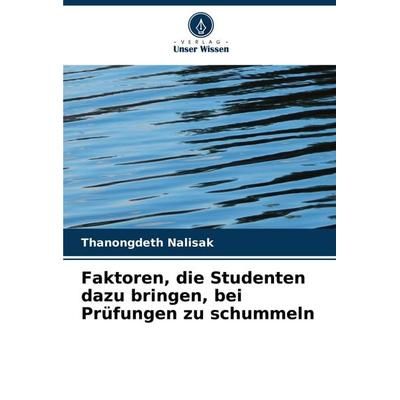Faktoren, die Studenten dazu bringen, bei Prüfungen zu schummeln, Taschenbuch von Thanongdeth Nalisak, Verlag Unser Wissen, 978-620-6-84777-9
