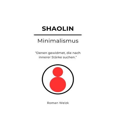 Shaolin Minimalismus, Taschenbuch von Roman Welzk, Epubli, 978-3-7598-4128-5