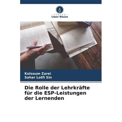 Die Rolle der Lehrkräfte für die ESP-Leistungen der Lernenden, Taschenbuch von Kolsoum Zarei,Sahar Lotfi Sin, Verlag Unser Wissen, 978-620-5-54644-4