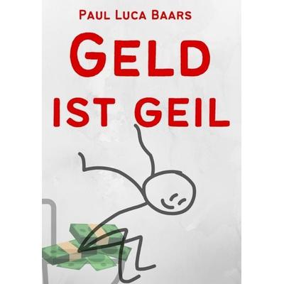 Geld ist Geil, Taschenbuch von Paul Luca Baars, Tredition, 978-3-347-95080-1