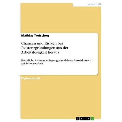 Chancen und Risiken bei Existenzgründungen aus der Arbeitslosigkeit heraus, Taschenbuch von Mathias Tretschog, GRIN, 978-3-640-71147-5