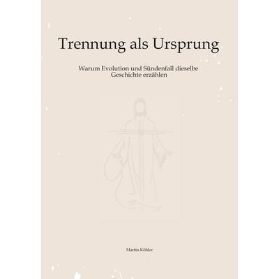 Trennung als Ursprung, Taschenbuch von Martin Köhler, Tredition, 978-3-384-84233-6