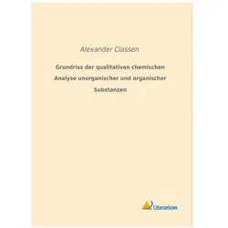 Grundriss der qualitativen chemischen Analyse unorganischer und organischer Substanzen, Fachbücher von Alexander Classen