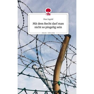 Mit dem Recht darf man nicht so pingelig sein. Life is a Story - story.one, Gebundene Ausgabe von Max Ingold, Storylution, 978-3-7115-3084-4