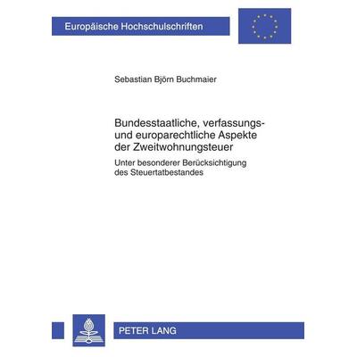 Bundesstaatliche, verfassungs- und europarechtliche Aspekte der Zweitwohnungsteuer, Taschenbuch von Sebastian Buchmaier, Peter Lang GmbH,