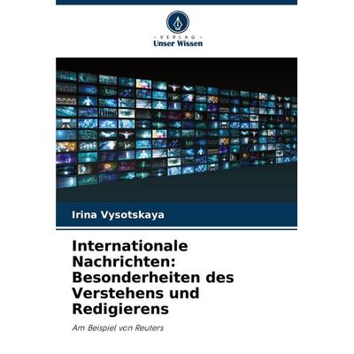 Internationale Nachrichten: Besonderheiten des Verstehens und Redigierens, Taschenbuch von Irina Vysotskaya, Verlag Unser Wissen, 978-620-7-99300-0