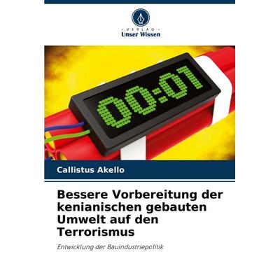 Bessere Vorbereitung der kenianischen gebauten Umwelt auf den Terrorismus, Taschenbuch von Callistus Akello, Verlag Unser Wissen, 978-620-7-38689-5