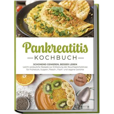 Pankreatitis Kochbuch: Schonend genießen, besser leben – Leicht verdauliche Rezepte zur Entlastung der Bauchspeicheldrüse für Frühstück, Suppen,