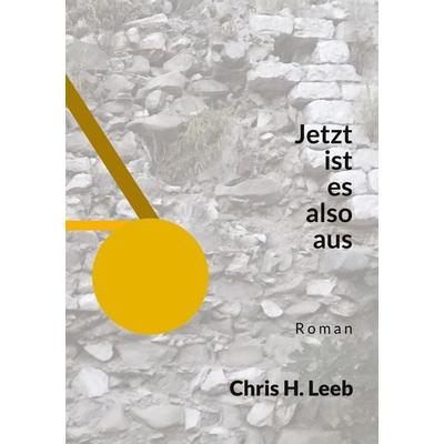 Jetzt ist es also aus, Taschenbuch von Chris H. Leeb, BoD – Books on Demand, 978-3-7568-0074-2