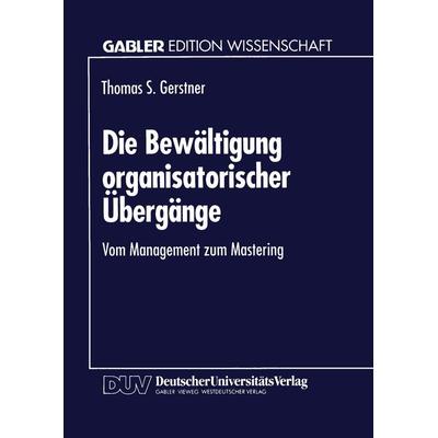 Die Bewältigung organisatorischer Übergänge, Taschenbuch von Thomas S. Gerstner, Deutscher Universitätsverlag, 978-3-8244-6122-6