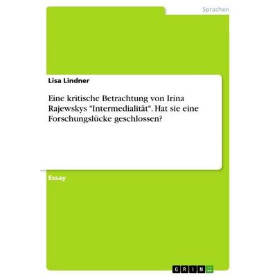 Eine kritische Betrachtung von Irina Rajewskys 'Intermedialität'. Hat sie eine Forschungslücke geschlossen?, Taschenbuch von Lisa Lindner, GRIN,