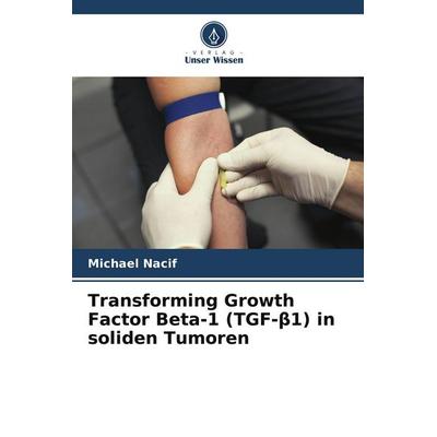 Transforming Growth Factor Beta-1 (TGF-¿1) in soliden Tumoren, Taschenbuch von Michael Nacif, Verlag Unser Wissen, 978-620-8-45591-0