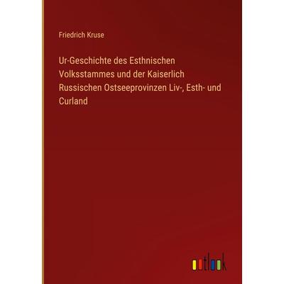 Ur-Geschichte des Esthnischen Volksstammes und der Kaiserlich Russischen Ostseeprovinzen Liv-, Esth- und Curland, Gebundene Ausgabe von Friedrich