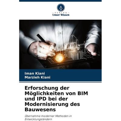 Erforschung der Möglichkeiten von BIM und IPD bei der Modernisierung des Bauwesens, Taschenbuch von Iman Kiani,Marzieh Kiani, Verlag Unser Wissen,