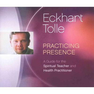 Practicing Presence: A Guide for the Spiritual Teacher and Health Practitioner - Eckhart Tolle, CD, 9781894884488
