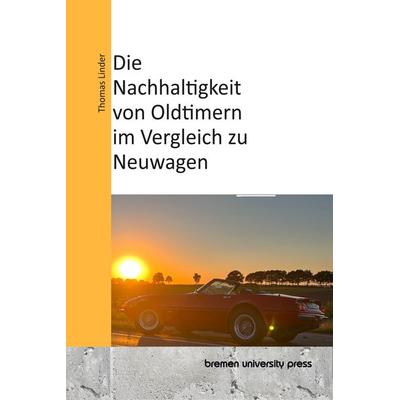 Die Nachhaltigkeit von Oldtimern im Vergleich zu Neuwagen, Taschenbuch von Thomas Linder, Bremen University Press, 978-3-689-04509-8