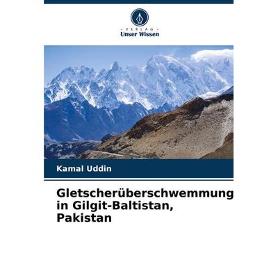 Gletscherüberschwemmungen in Gilgit-Baltistan, Pakistan, Taschenbuch von Kamal Uddin, Verlag Unser Wissen, 978-620-7-06967-5