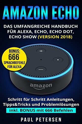 Paul Petersen - Amazon Echo: Das umfangreiche Handbuch für Alexa, Echo, Echo Dot, Echo Show (Version 2018) - Preis vom 09.10.2026 07:28:09 h