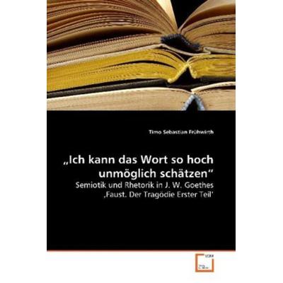 Frühwirth, T: 'Ich kann das Wort so hoch unmöglich schätzen'; Taschenbuch von Timo Sebastian Frühwirth, VDM, 978-3-639-16979-9