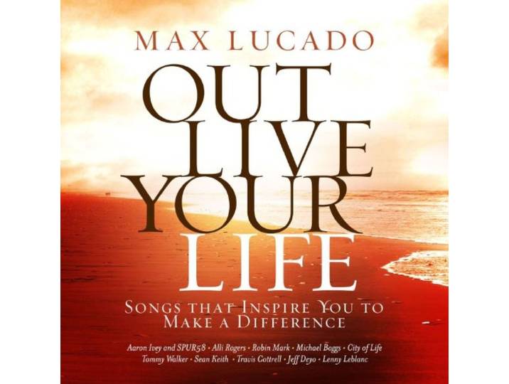 Max Lucado Out Live Your Life: