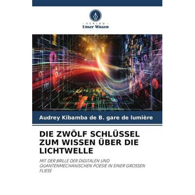 Die Zwölf Schlüssel Zum Wissen über die Lichtwelle, Taschenbuch von Audrey Kibamba de B. gare de lumière, Verlag Unser Wissen, 978-620-5-48199-8