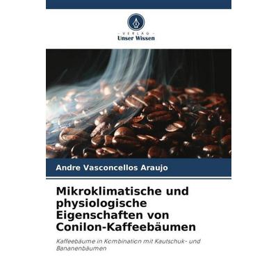 Mikroklimatische und physiologische Eigenschaften von Conilon-Kaffeebäumen, Taschenbuch von Andre Vasconcellos Araujo, Verlag Unser Wissen,