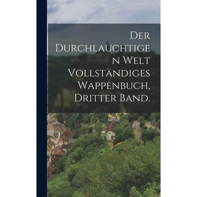 Der durchlauchtigen Welt vollständiges Wappenbuch, Dritter Band., Gebundene Ausgabe von Anonymous, Hutson Street Press, 978-1-01-776737-7