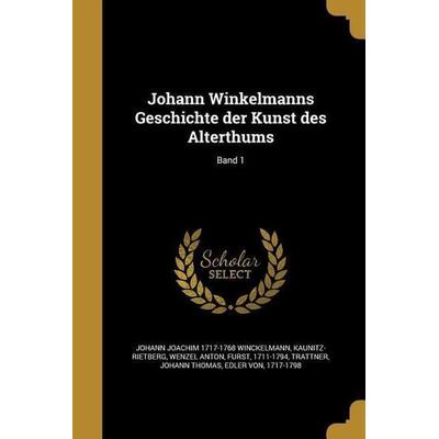 Johann Winkelmanns Geschichte der Kunst des Alterthums; Band 1, Taschenbuch von Johann Joachim Winckelmann, Creative Media Partners, LLC,