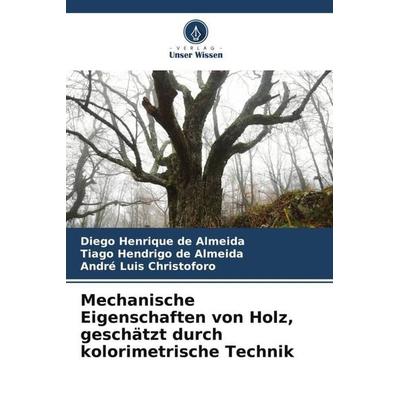 Mechanische Eigenschaften von Holz, geschätzt durch kolorimetrische Technik, Taschenbuch von Diego Henrique de Almeida,Tiago Hendrigo de Almeida,André