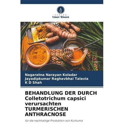 Behandlung der Durch Colletotrichum Capsici Verursachten Turmerischen Anthracnose, Taschenbuch von Nagaratna Narayan Koladar,Jayadipkumar Raghavbhai
