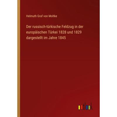 Der russisch-türkische Feldzug in der europäischen Türkei 1828 und 1829 dargestellt im Jahre 1845, Taschenbuch von Helmuth Graf Moltke, Outlook,
