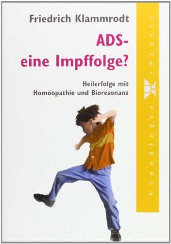Friedrich Klammrodt - ADS - eine Impffolge?: Heilerfolge mit Homöopathie und Bioresonanz - Preis vom 02.10.2026 23:42:20 h