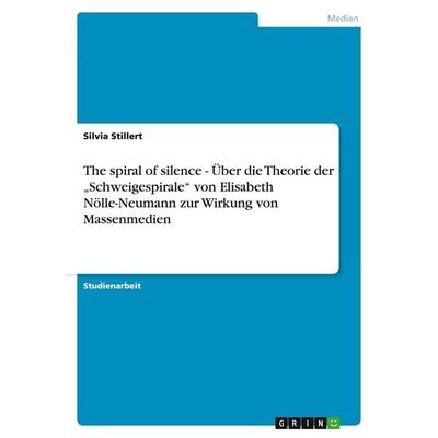 The spiral of silence - Über die Theorie der 'Schweigespirale' von Elisabeth Nölle-Neumann zur Wirkung von Massenmedien, Taschenbuch von Silvia