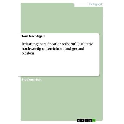 Belastungen im Sportlehrerberuf. Qualitativ hochwertig unterrichten und gesund bleiben, Taschenbuch von Tom Nachtigall, GRIN, 978-3-668-09305-8