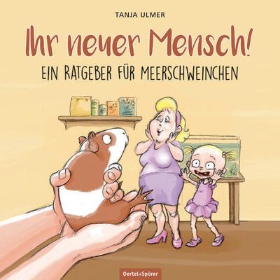 Ihr neuer Mensch! Ein Ratgeber für Meerschweinchen, Gebundene Ausgabe von Tanja Ulmer, Oertel u. Spörer