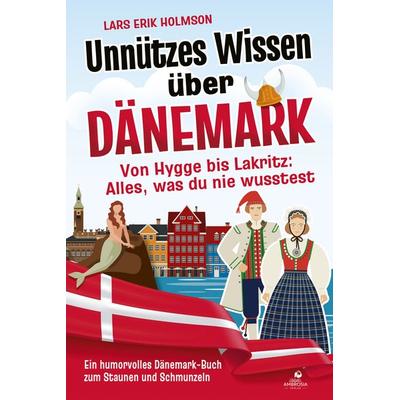 Unnützes Wissen über Dänemark – Von Hygge bis Lakritz: Alles, was du nie wusstest, Taschenbuch von Lars Erik Holmson, Ambrosia Verlag,