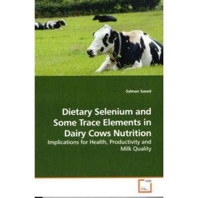 Saeed, S: Dietary Selenium and Some Trace Elements in Dairy, Taschenbuch von Salman Saeed, VDM, 978-3-639-25326-9