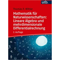 Mathematik für Naturwissenschaften: Lineare Algebra und mehrdimensionale Differ, Fachbücher von Thomas Wihler