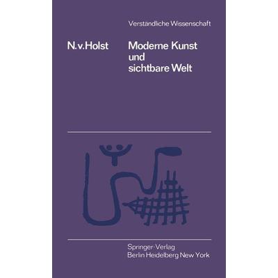 Moderne Kunst und Sichtbare Welt, Taschenbuch von Niels v. Holst, Springer Berlin, 978-3-642-87528-1