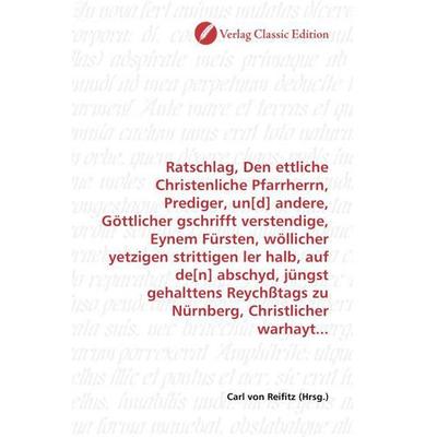 Ratschlag, Den ettliche Christenliche Pfarrherrn, Prediger, un[d] andere, Göttlicher gschrifft verstendige, Eynem Fürsten, wöllicher yetzigen