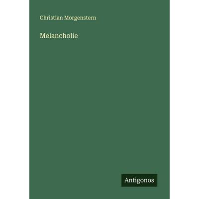 Melancholie, Taschenbuch von Christian Morgenstern, Antigonos Verlag, 978-3-563-19554-3