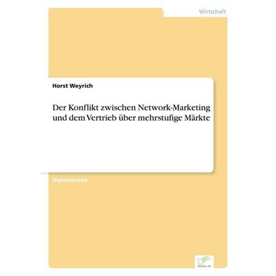 Der Konflikt zwischen Network-Marketing und dem Vertrieb über mehrstufige Märkte, Taschenbuch von Horst Weyrich, GRIN, 978-3-8386-3458-6