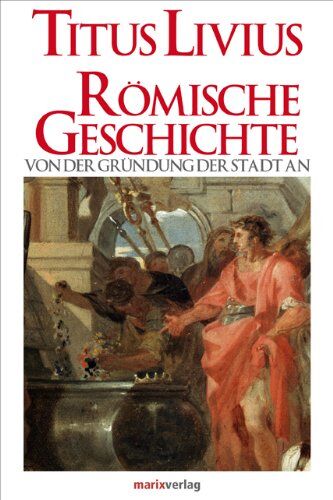 Titus Livius - Römische Geschichte: Von der Gründung der Stadt an - Preis vom 30.09.2026 09:01:18 h